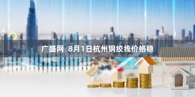 广盛网  8月1日杭州钢绞线价格稳