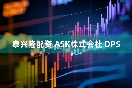泰兴隆配资 ASK株式会社 DPS